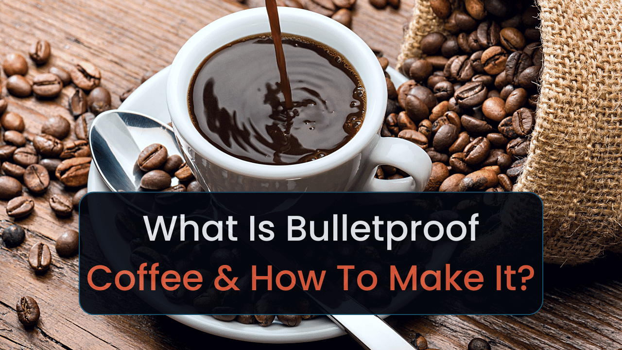 What Is Bulletproof Coffee How Do You Make It