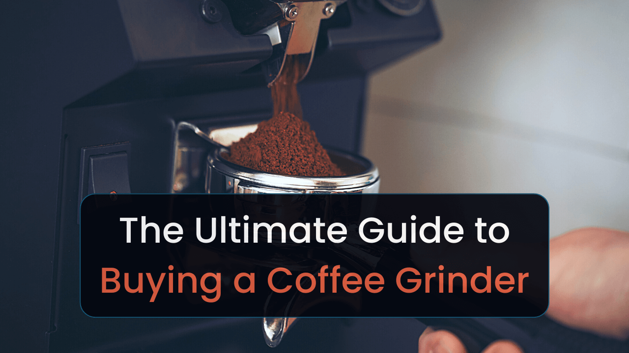The Ultimate Guide to Buying a Coffee Grinder