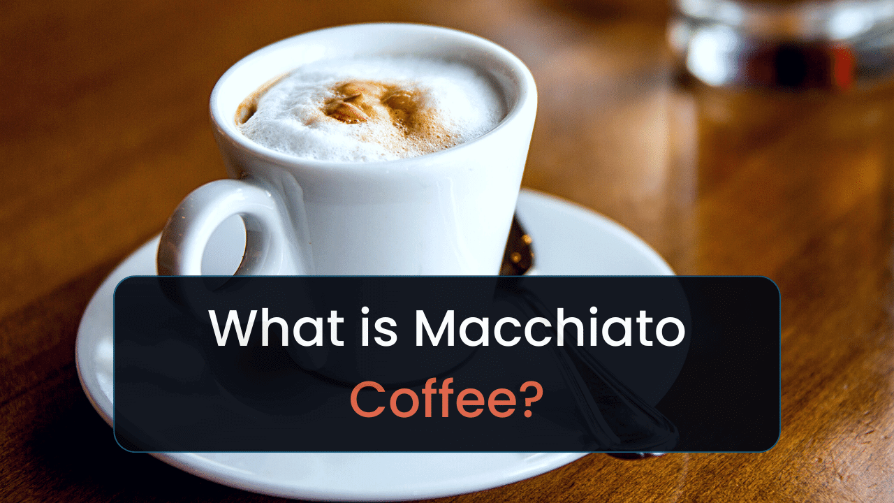 What Is Macchiato Coffee