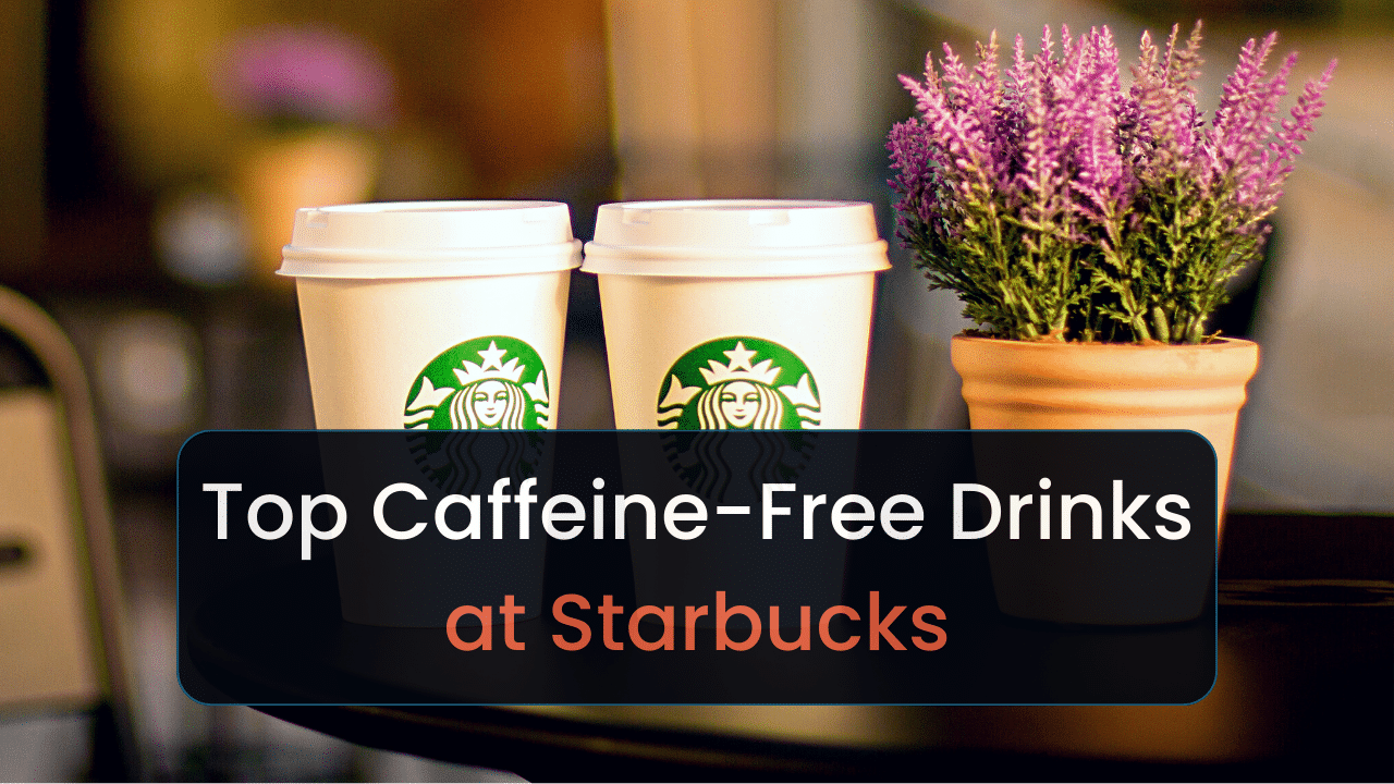exploring the best decaf choices top caffeine free drinks at starbucks