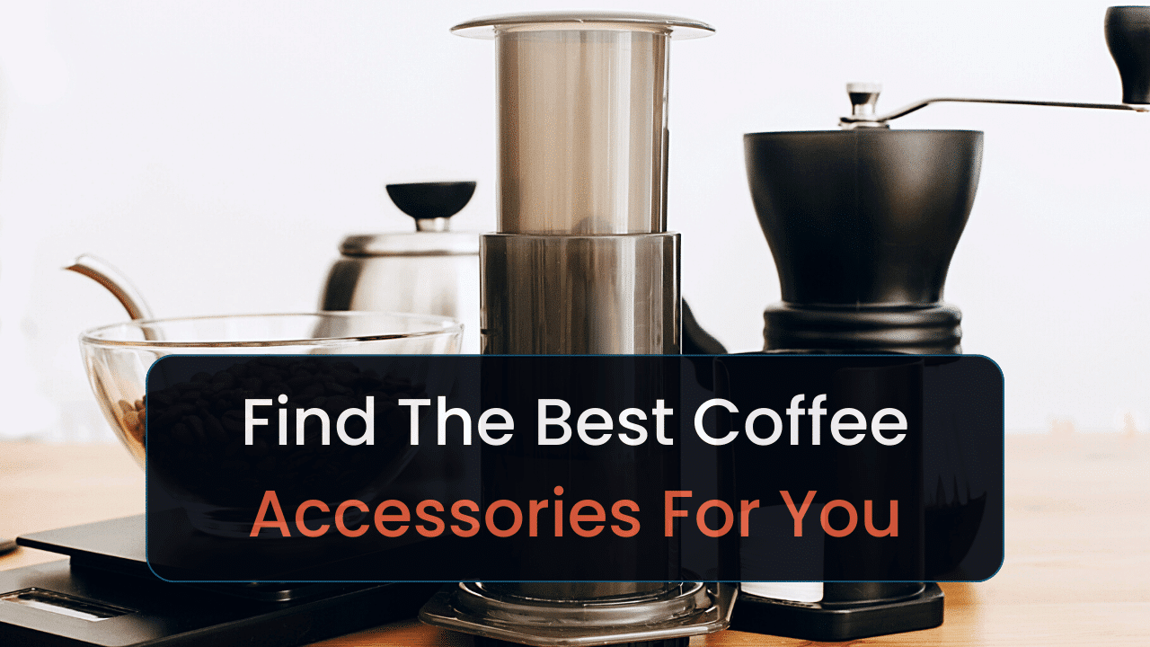 find the best coffee accessories for you