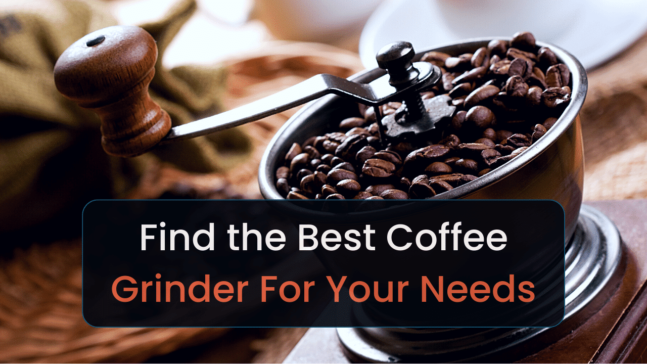 find the best coffee grinder for your needs