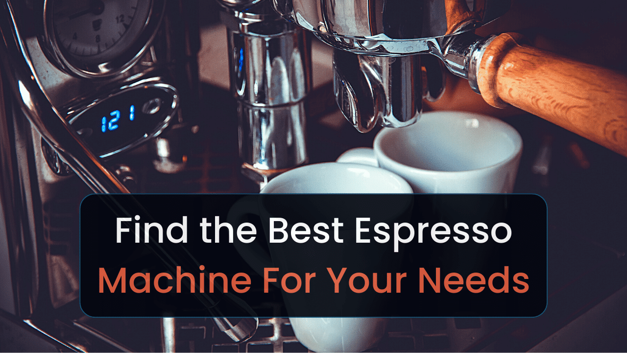 find the best espresso machine for your needs