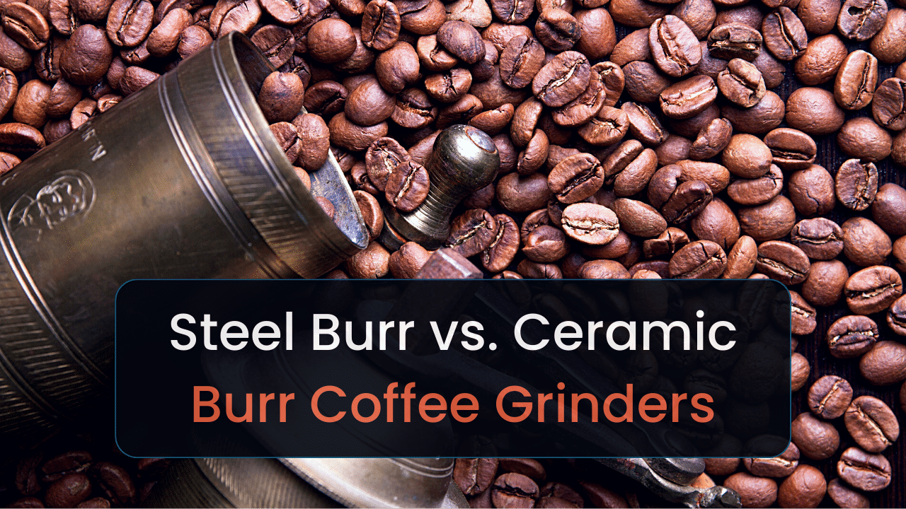 steel burr vs ceramic burr coffee grinders