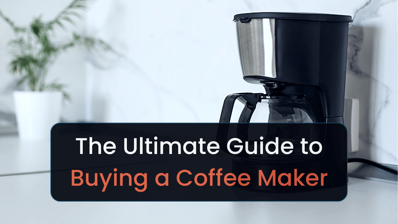 the ultimate guide to buying a coffee maker