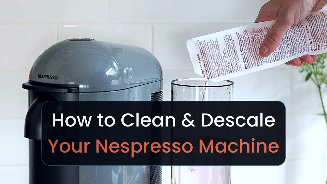 Ultimate Guide To Cleaning & Descaling Your Nespresso Machine