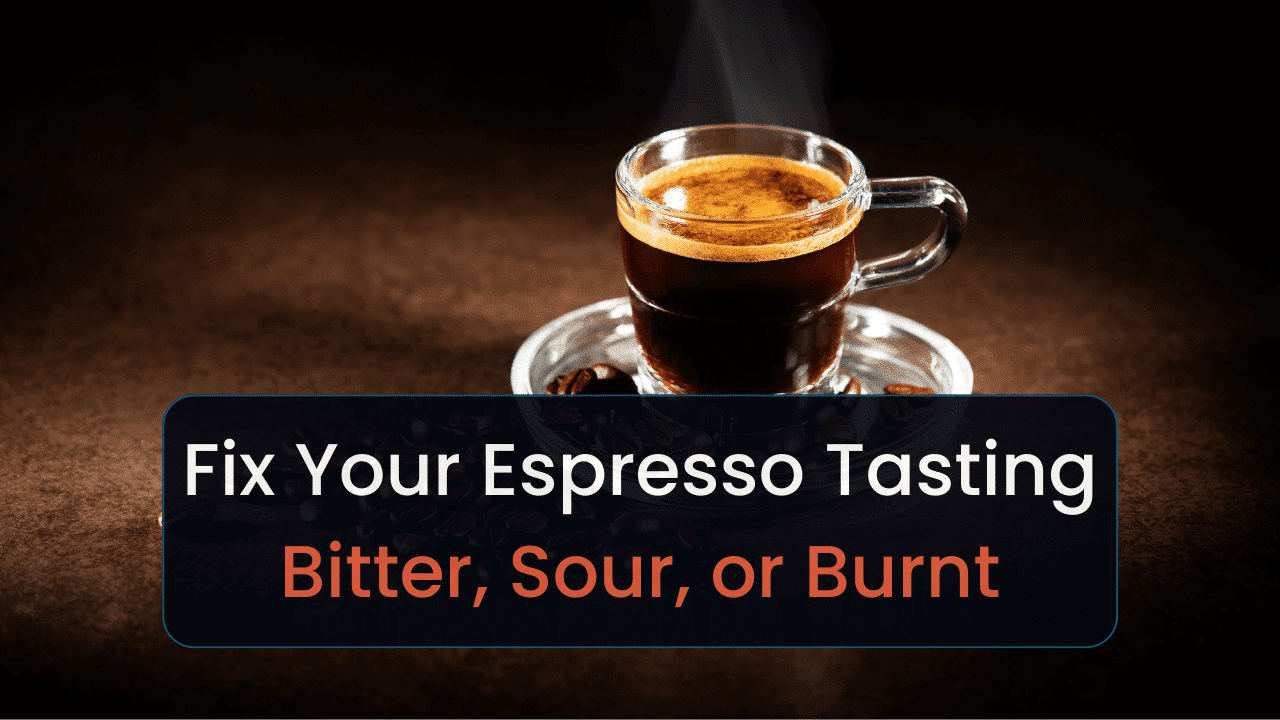how to fix your espresso tasting bitter sour or burnt
