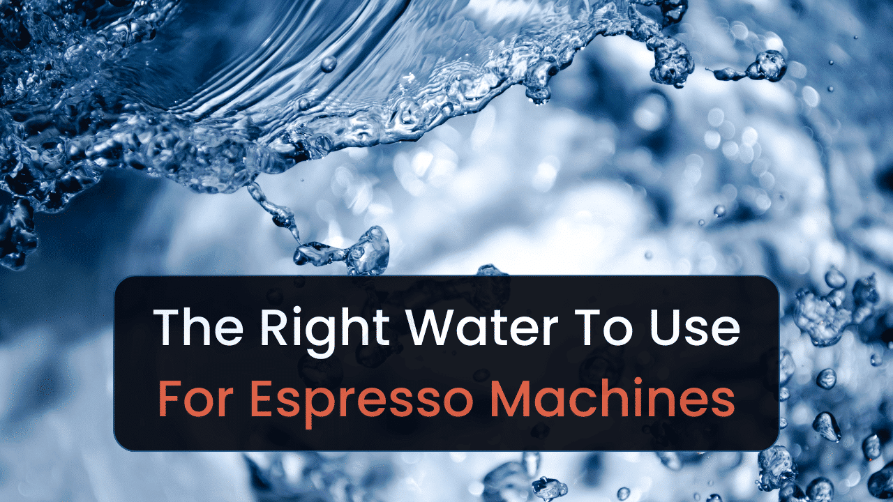 the right water to use for espresso machines