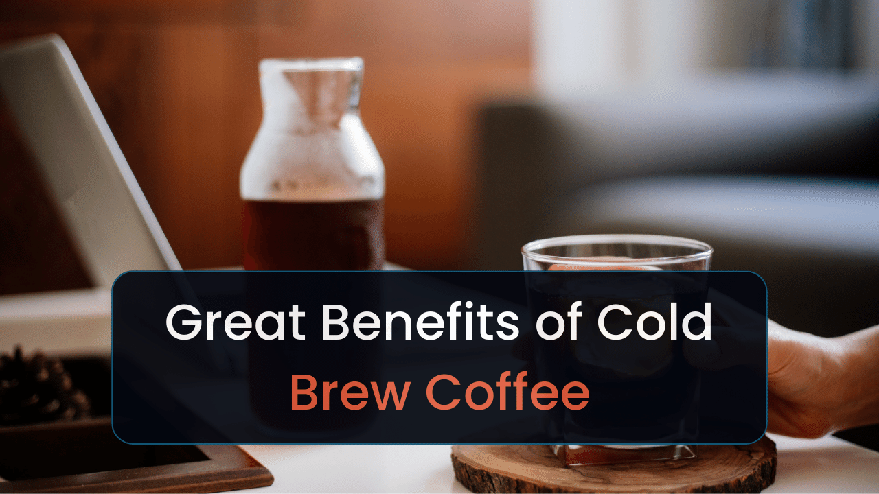 great benefits of cold brew coffee