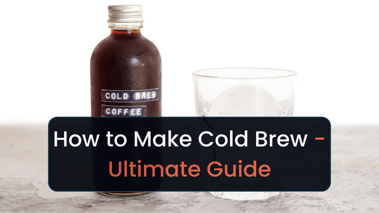 how to make cold brew coffee ultimate guide