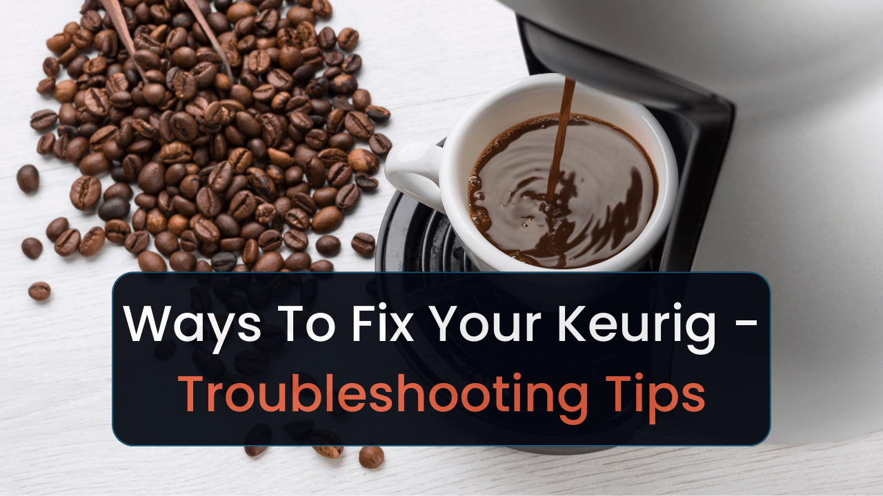 ways to fix your keurig troubleshooting tips