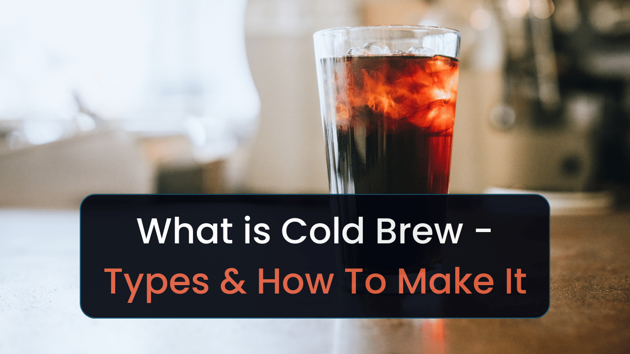 what is cold brew types how to make it