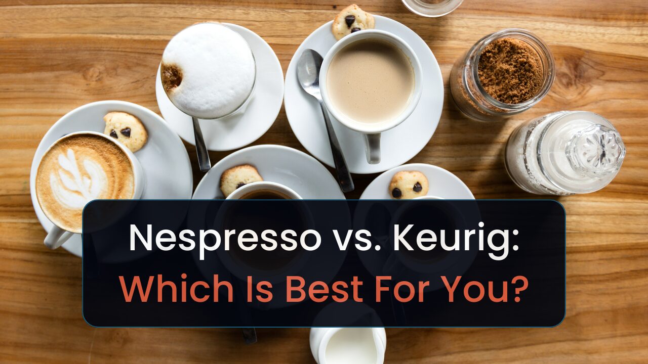 nespresso vs. keurig which is best for you